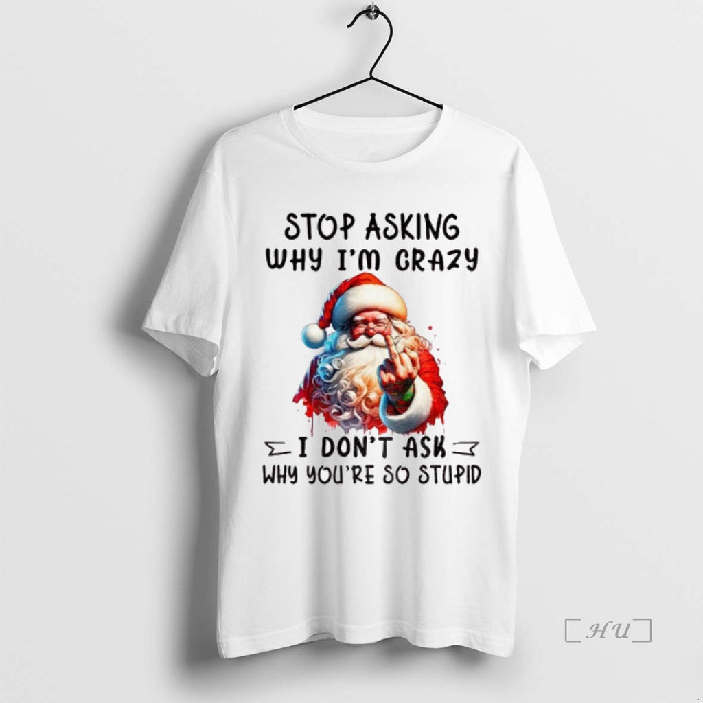 Officials Santa Claus Middle Finger Stop Asking Why Im Crazy I Dont Ask Why Youre Shirt Hoodie Sweatshirt | PurePodTees.com