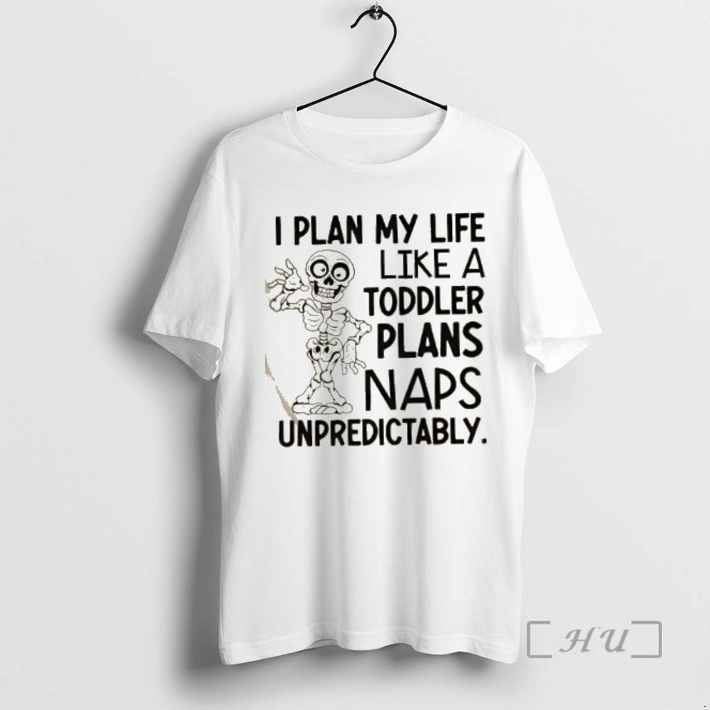 Officials Skeleton I Plan My Life Like A Toddler Plans Naps Unpredictably Shirt Hoodie Sweatshirt | PurePodTees.com