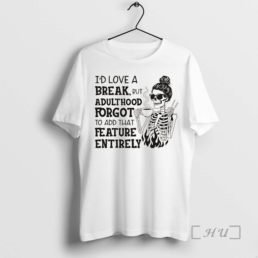 Officials Skeleton Id Love A Break But Adulthood Forgot To Add That Feature Entirely Christmas Shirt Hoodie Sweatshirt