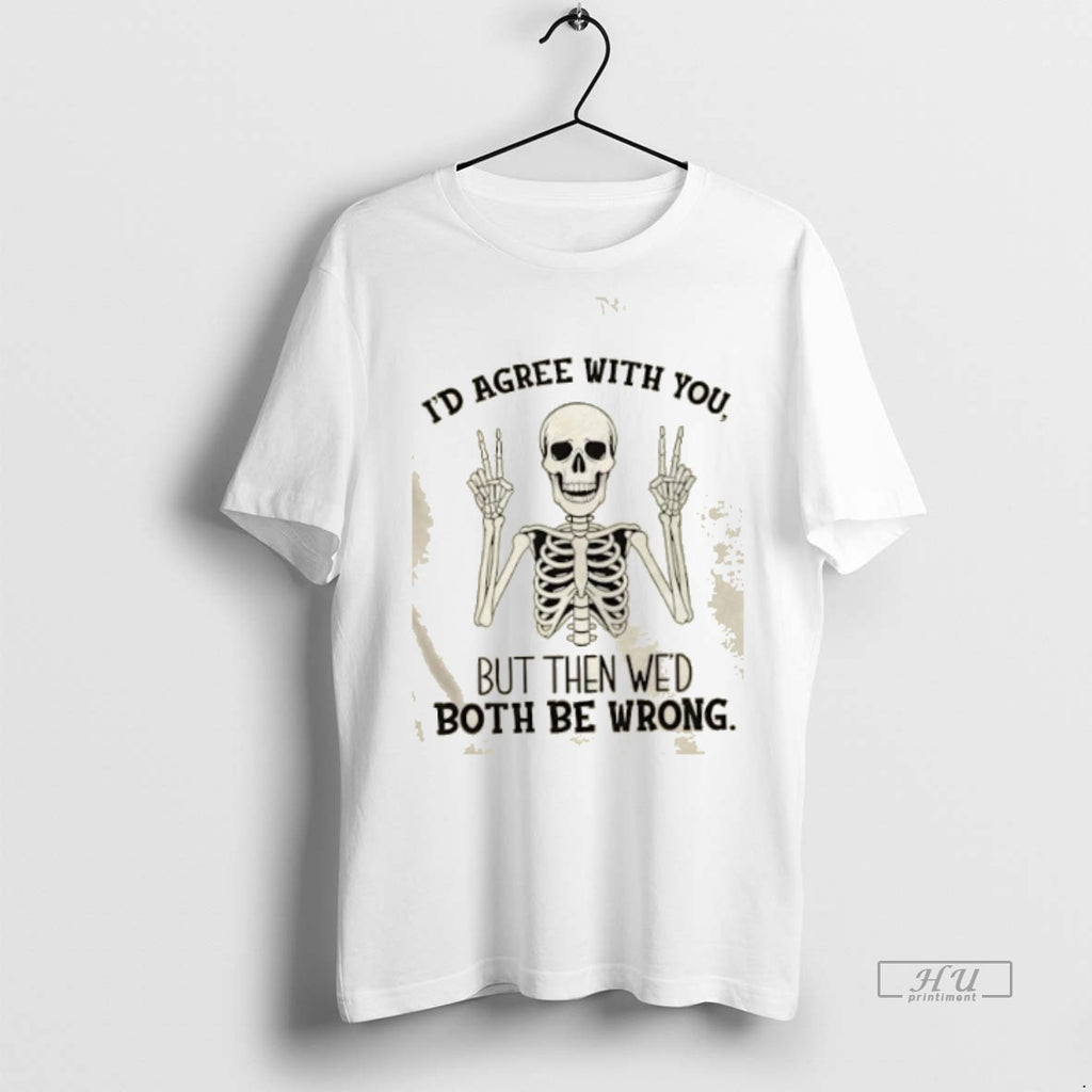 Officials Skeleton Id Agree With You But Then Wed Both Be Wrong Premium Shirt Hoodie Sweatshirt | PurePodTees.com