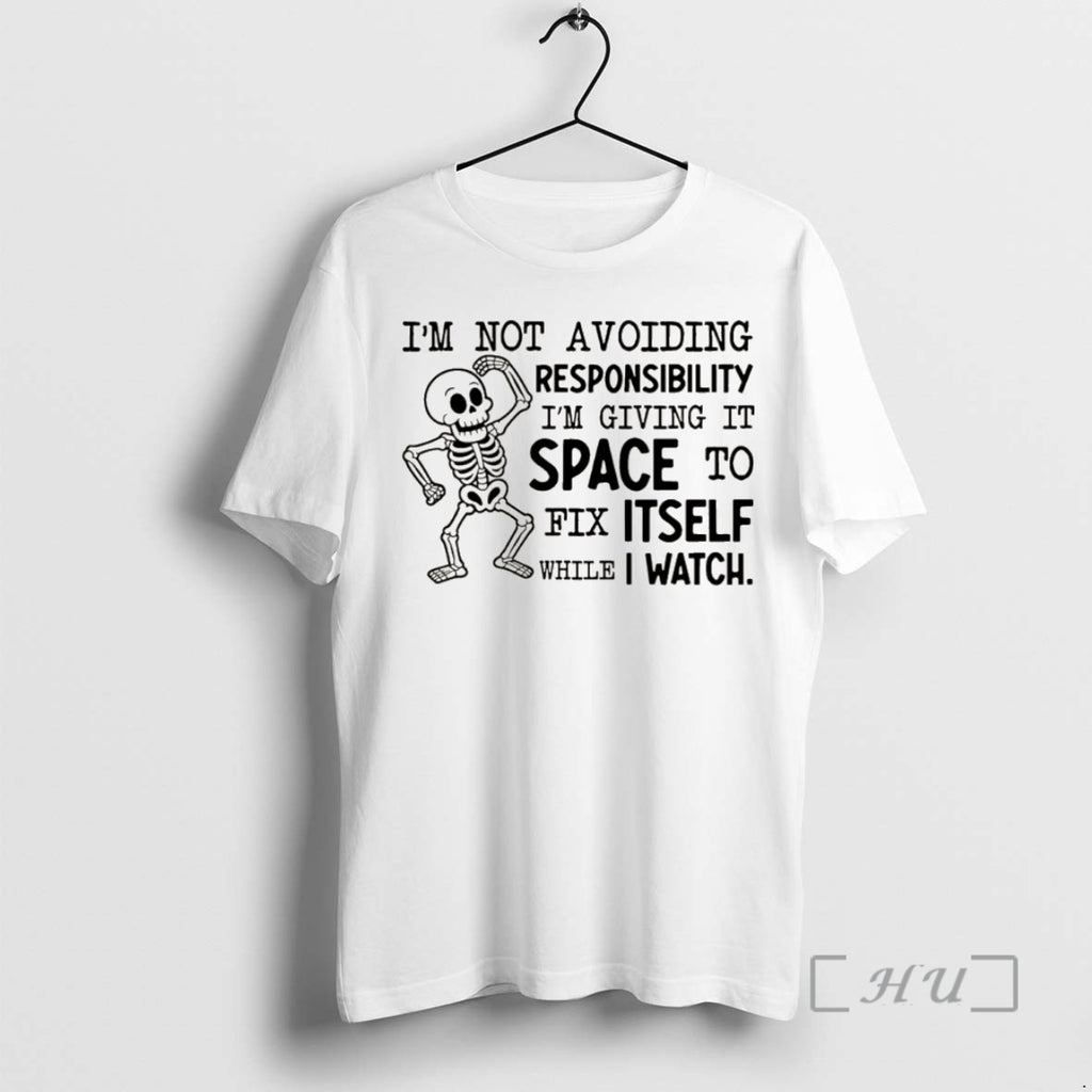 Officials Skeleton Im Not Avoiding Responsibility Im Giving It Space To Fix Itself While Shirt Hoodie Sweatshirt