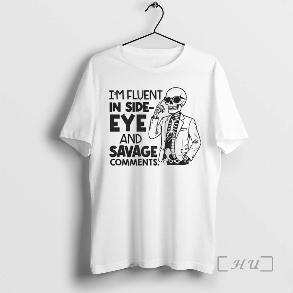 Officials Skeleton Im Fluent In Side Eye And Savage Comments Shirt Hoodie Sweatshirt | PurePodTees.com