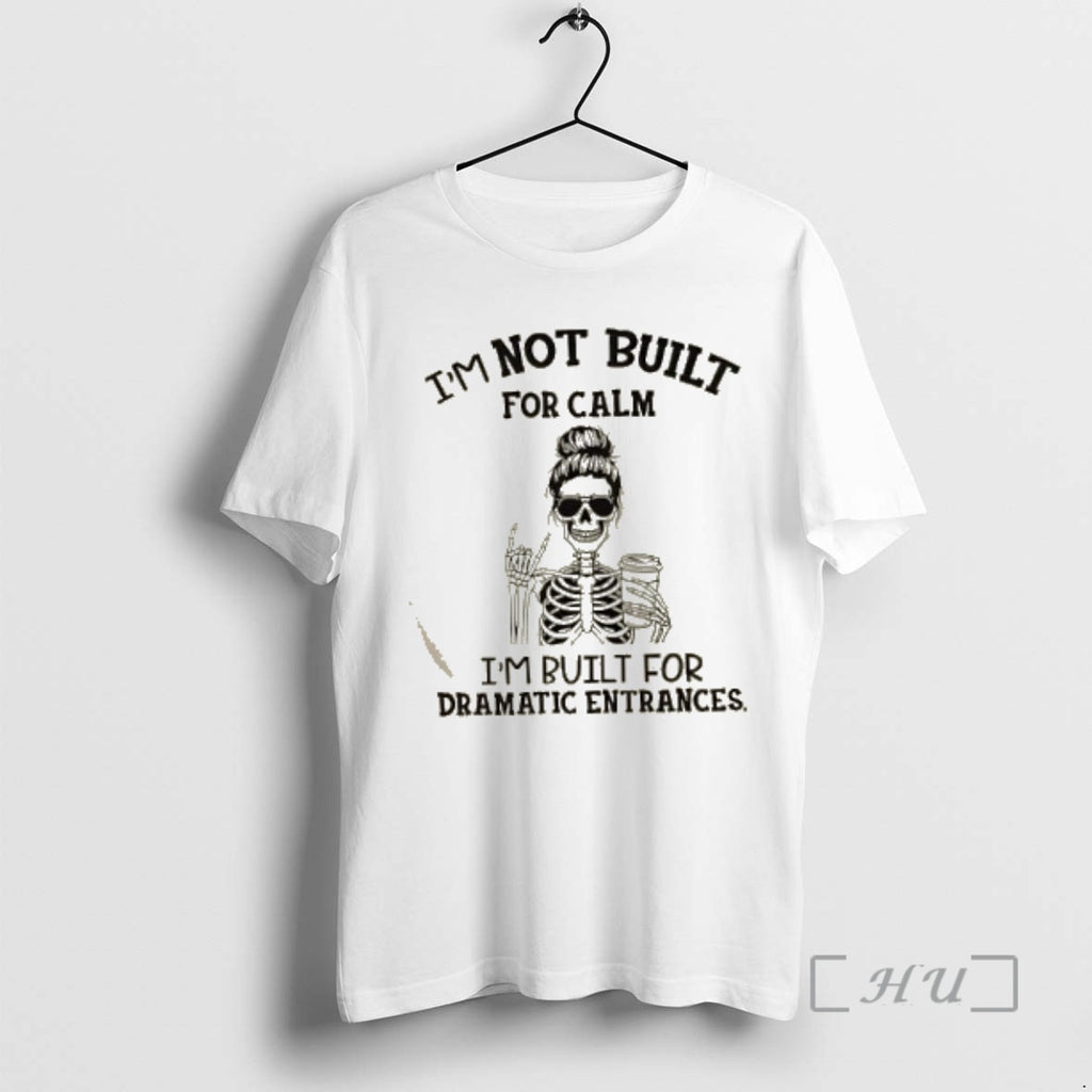 Officials Skeleton Im Not Built For Calm Im Built For Dramatic Entrances Shirt Hoodie Sweatshirt | PurePodTees.com