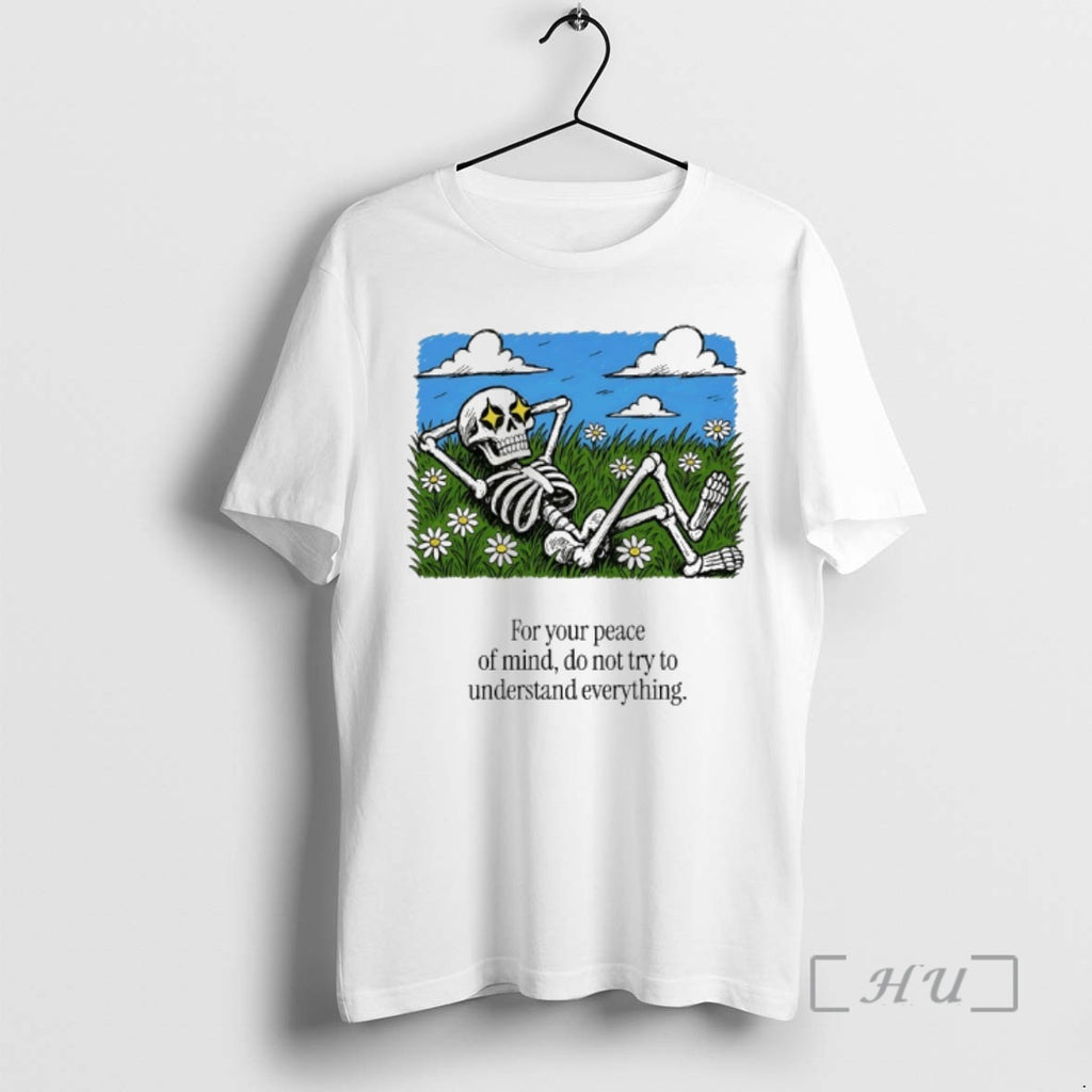 Officials Skeleton For You Peace Of Mind Do Not Try To Understand Everything Premium Shirt Hoodie Sweatshirt