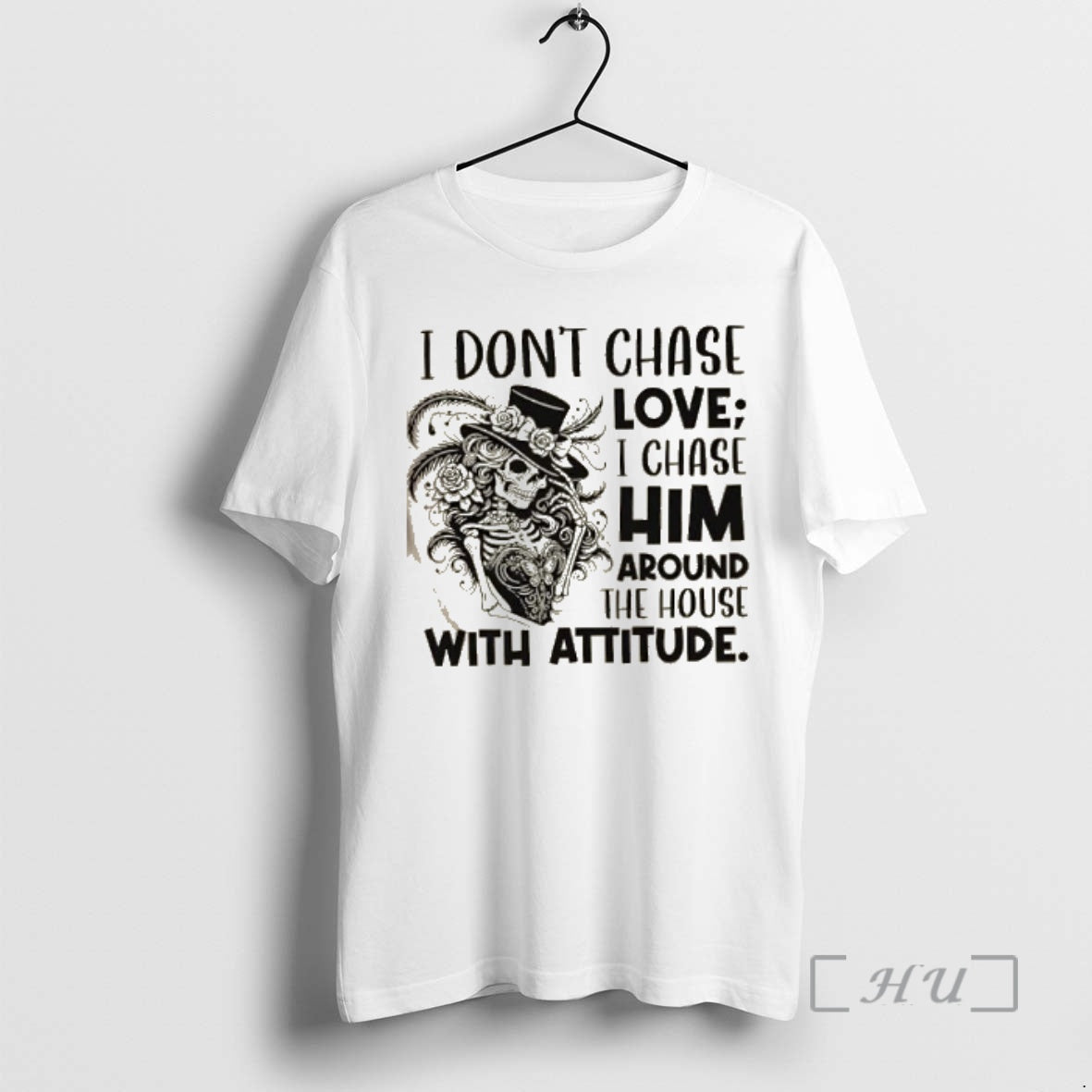 Officials Skeleton Girl I Dont Chase Love I Chase Him Around The House With Attitude Shirt Hoodie Sweatshirt