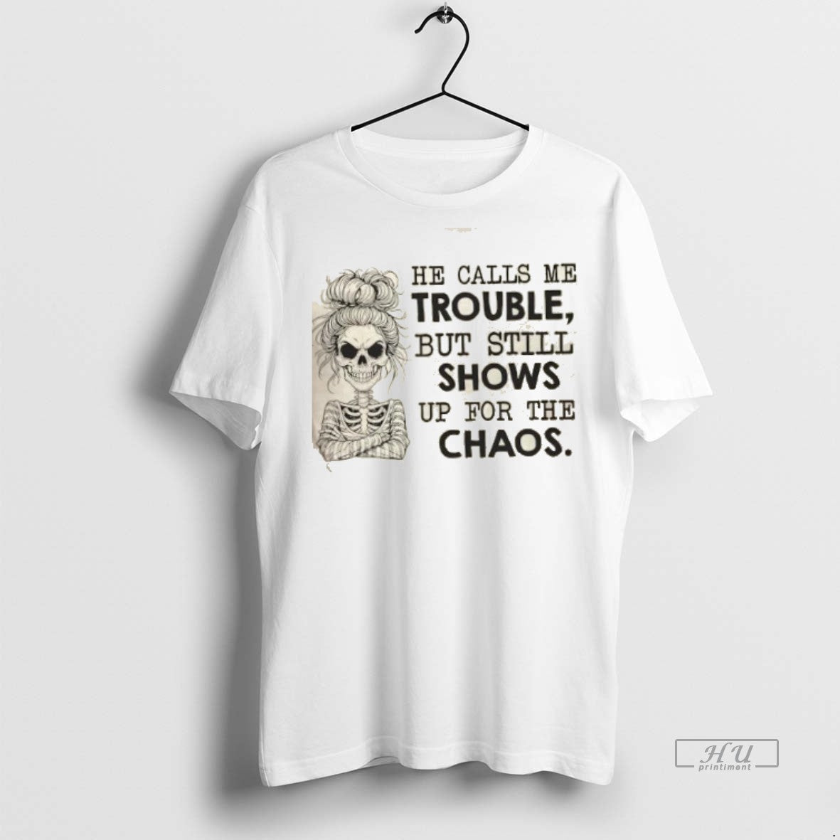 Officials Skeleton Girl He Calls Me Trouble But Still Shows Up For The Chaos Premium Shirt Hoodie Sweatshirt