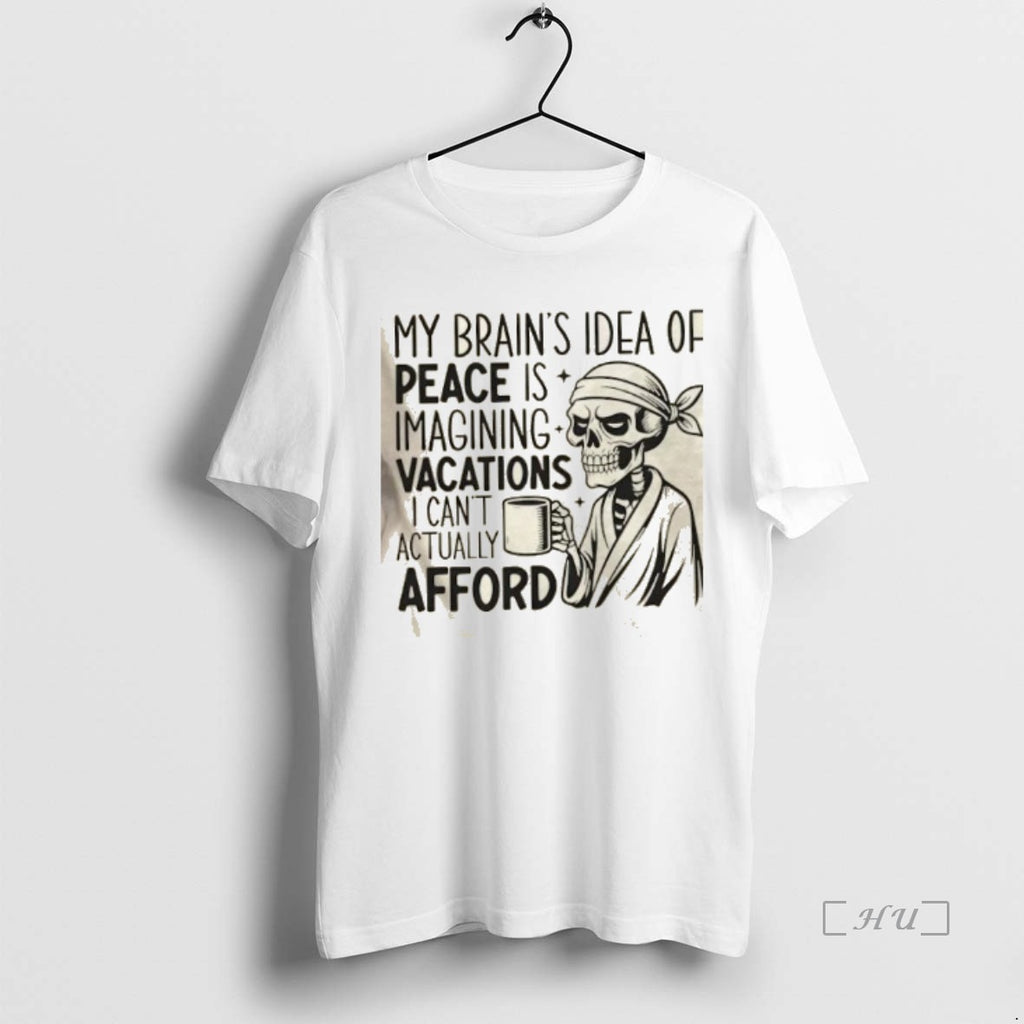 Officials Skeleton My Brains Idea Of Peace Is Imagining Vacations I Cant Actually Afford Premium Shirt Hoodie Sweatshirt