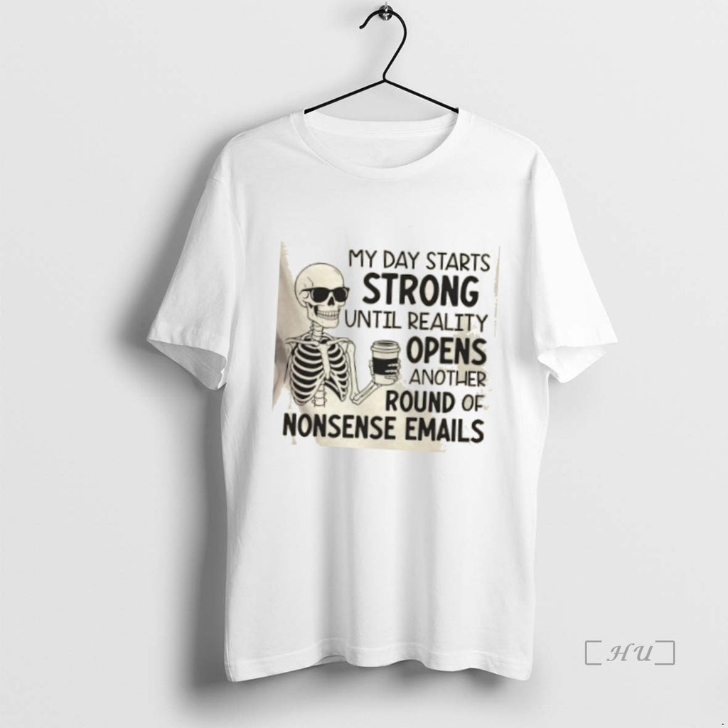 Officials Skeleton My Day Starts Strong Until Reality Opens Another Round Of Nonsense Emails Premium Shirt Hoodie Sweatshirt