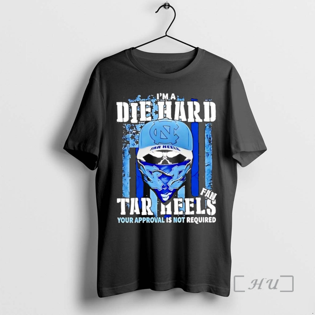 Officials Skull Im A Die Hard Carolina Tar Heels Fan Your Approval Is Not Required Shirt Hoodie Sweatshirt | PurePodTees.com