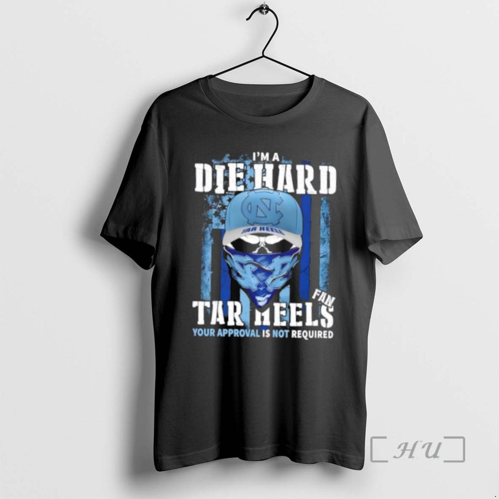 Officials Skull Im A Die Hard North Carolina Tar Heels Fan Your Approval Is Not Shirt Hoodie Sweatshirt | PurePodTees.com