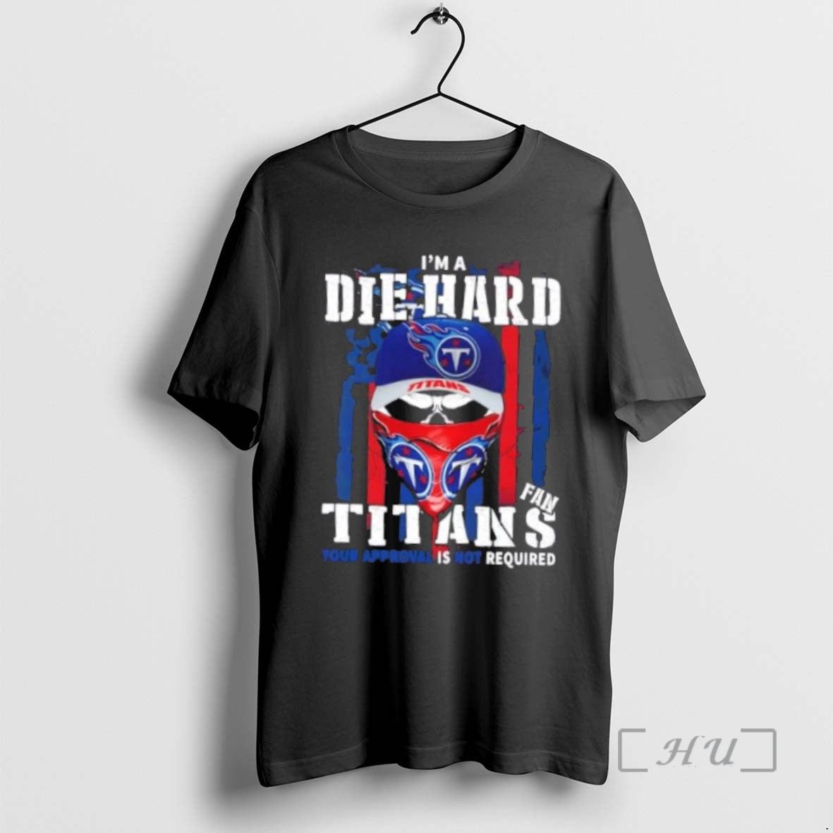 Officials Skull Im A Die Hard Tennessee Titans Fan Your Approval Is Not Required Premium Shirt Hoodie Sweatshirt