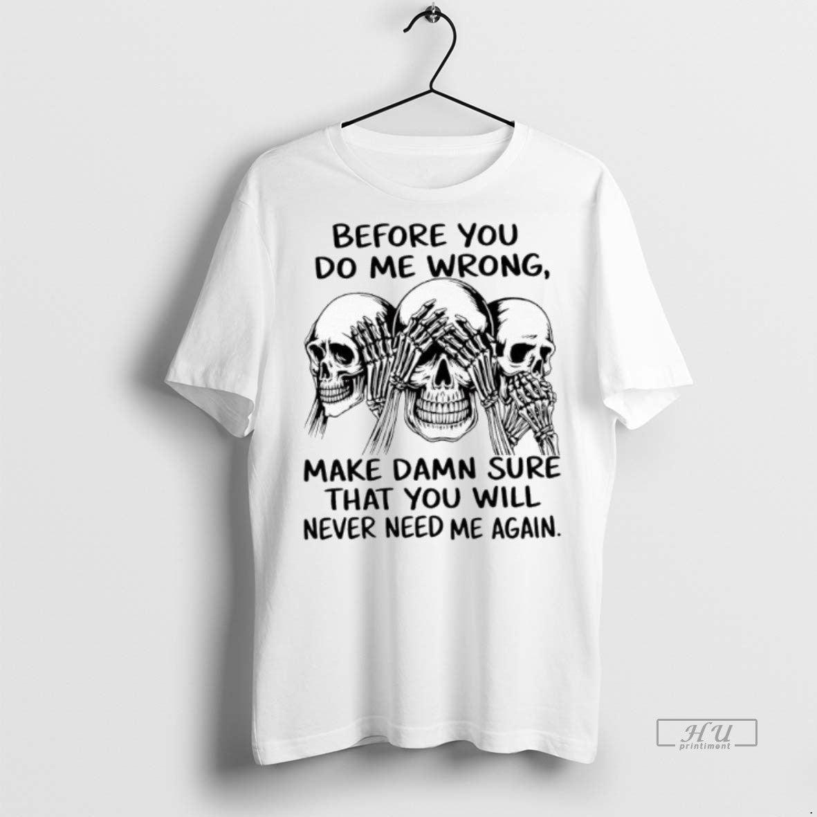Officials Skulls Before You Do Me Wrong Make Damn Sure That You Will Never Need Shirt Hoodie Sweatshirt | PurePodTees.com