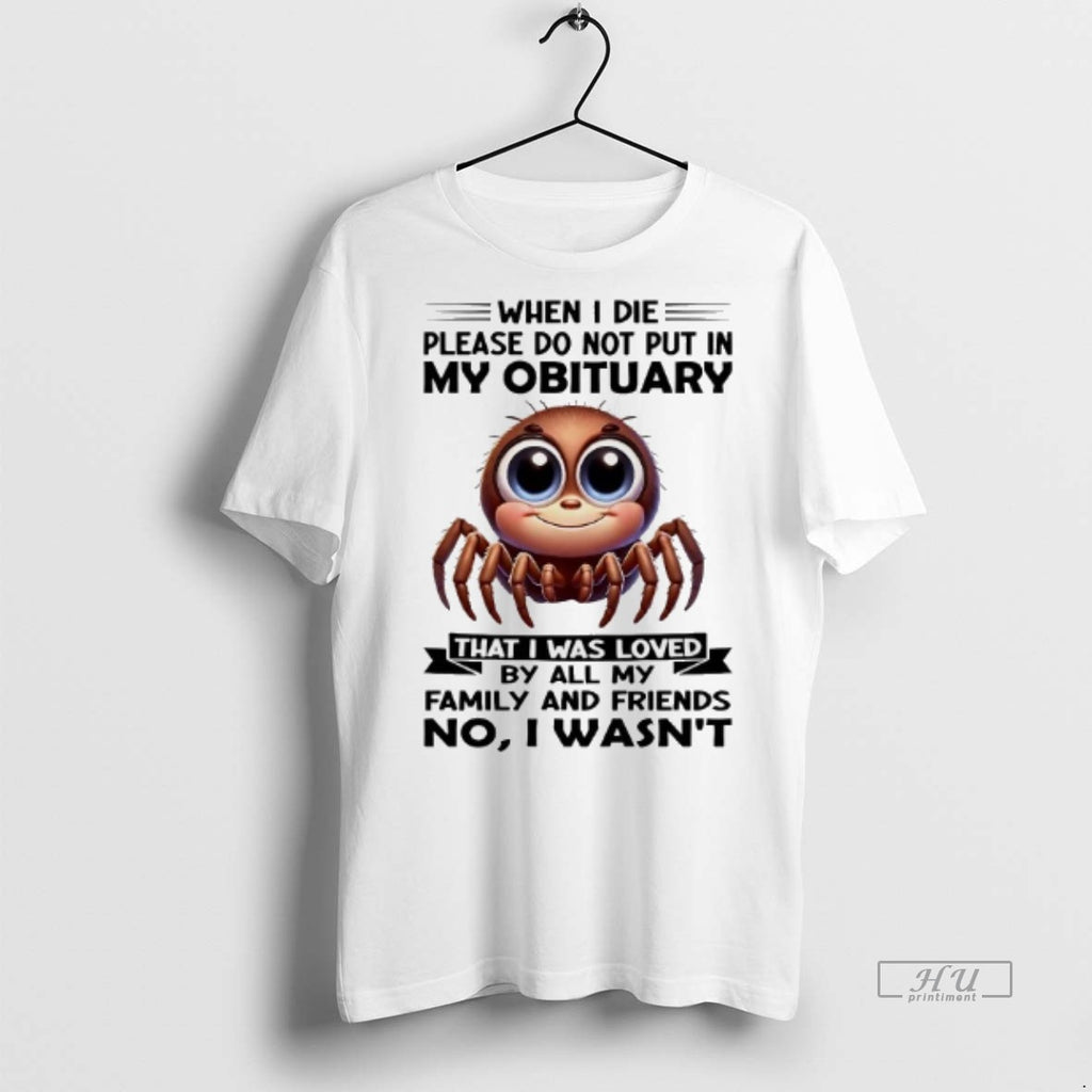 Officials Spider When I Die Please Do Not Put In My Obituary That I Was Shirt Hoodie Sweatshirt | PurePodTees.com