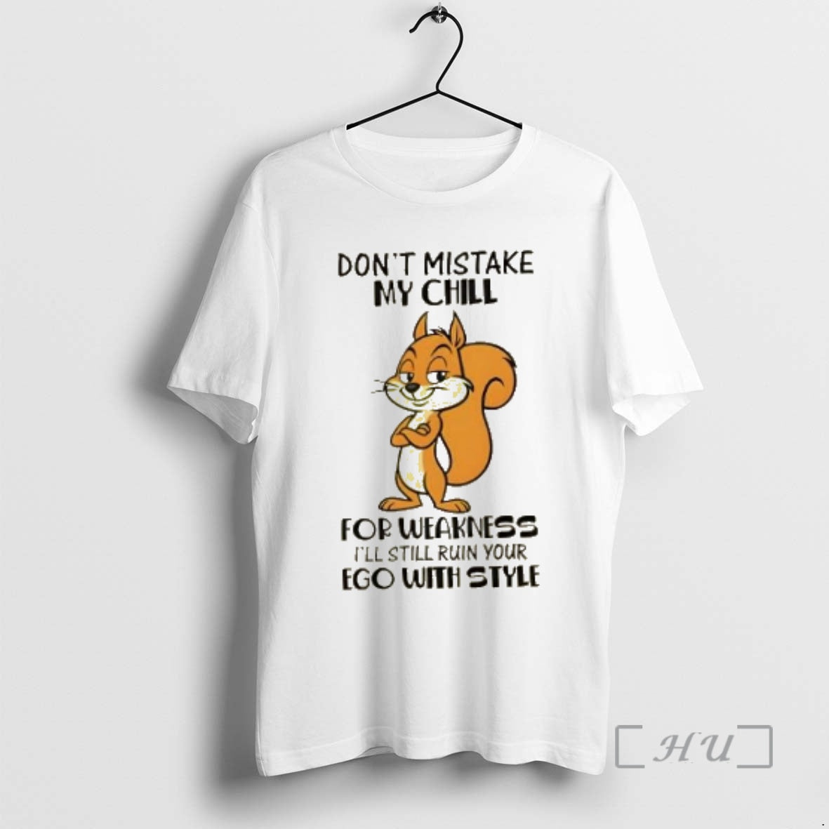 Officials Squirrel Dont Mistake My Chill For Weakness Ill Still Ruin Your Ego With Style Shirt Hoodie Sweatshirt