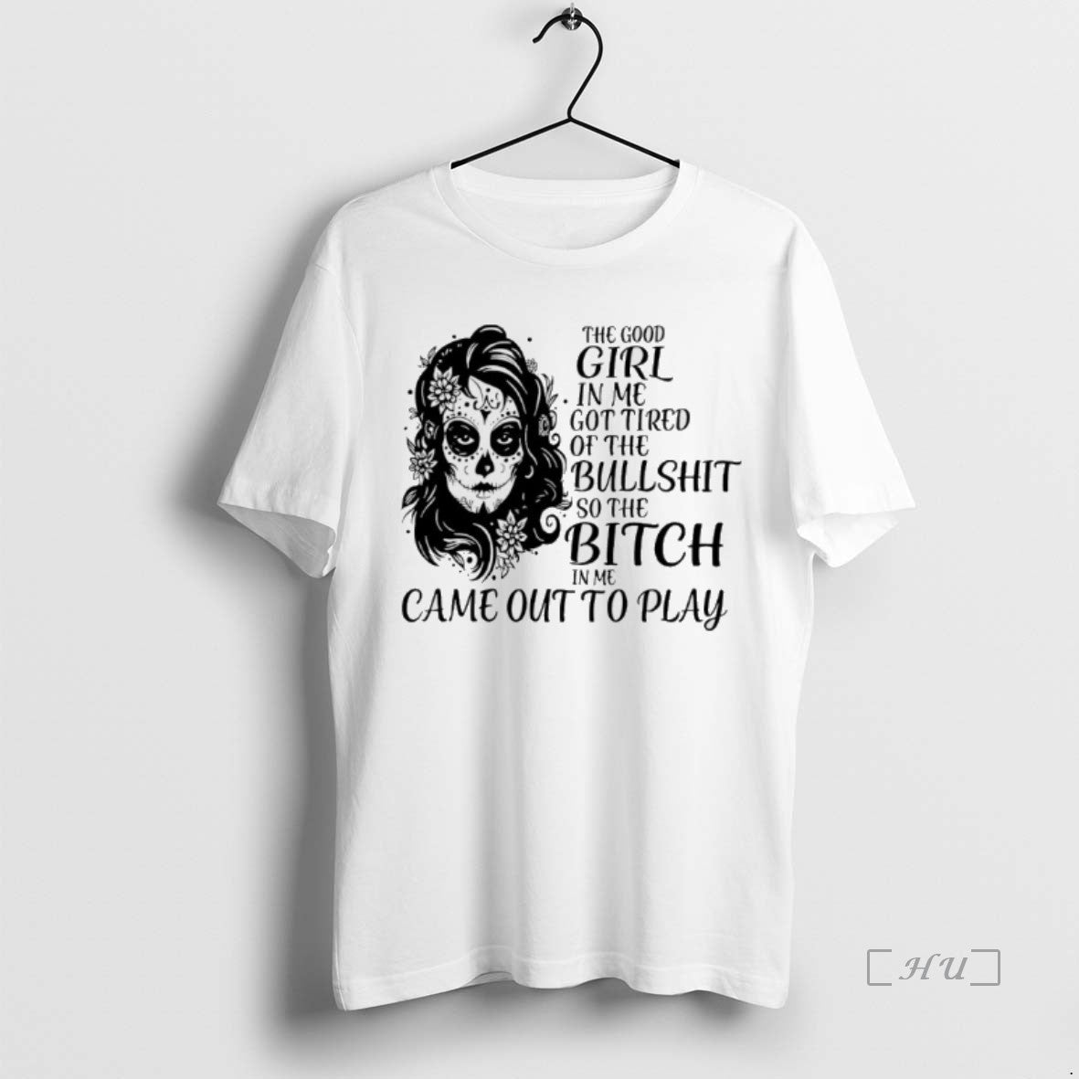Officials Sugar Skull Woman The Good Girl In Me Got Tired Of The Bullshit So Shirt Hoodie Sweatshirt | PurePodTees.com