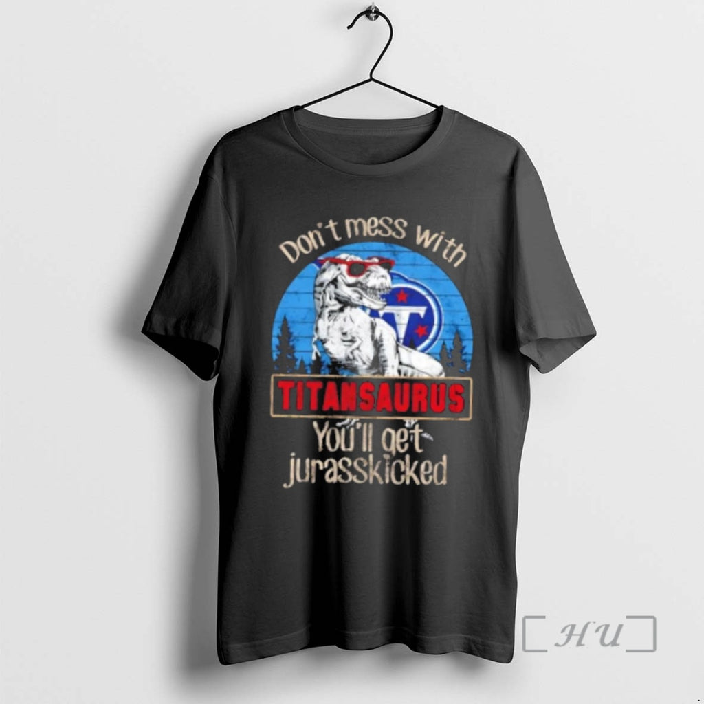Officials Tennessee Titans Dont Mess With Titansaurus Youll Get Jurasskicked Shirt Hoodie Sweatshirt | PurePodTees.com
