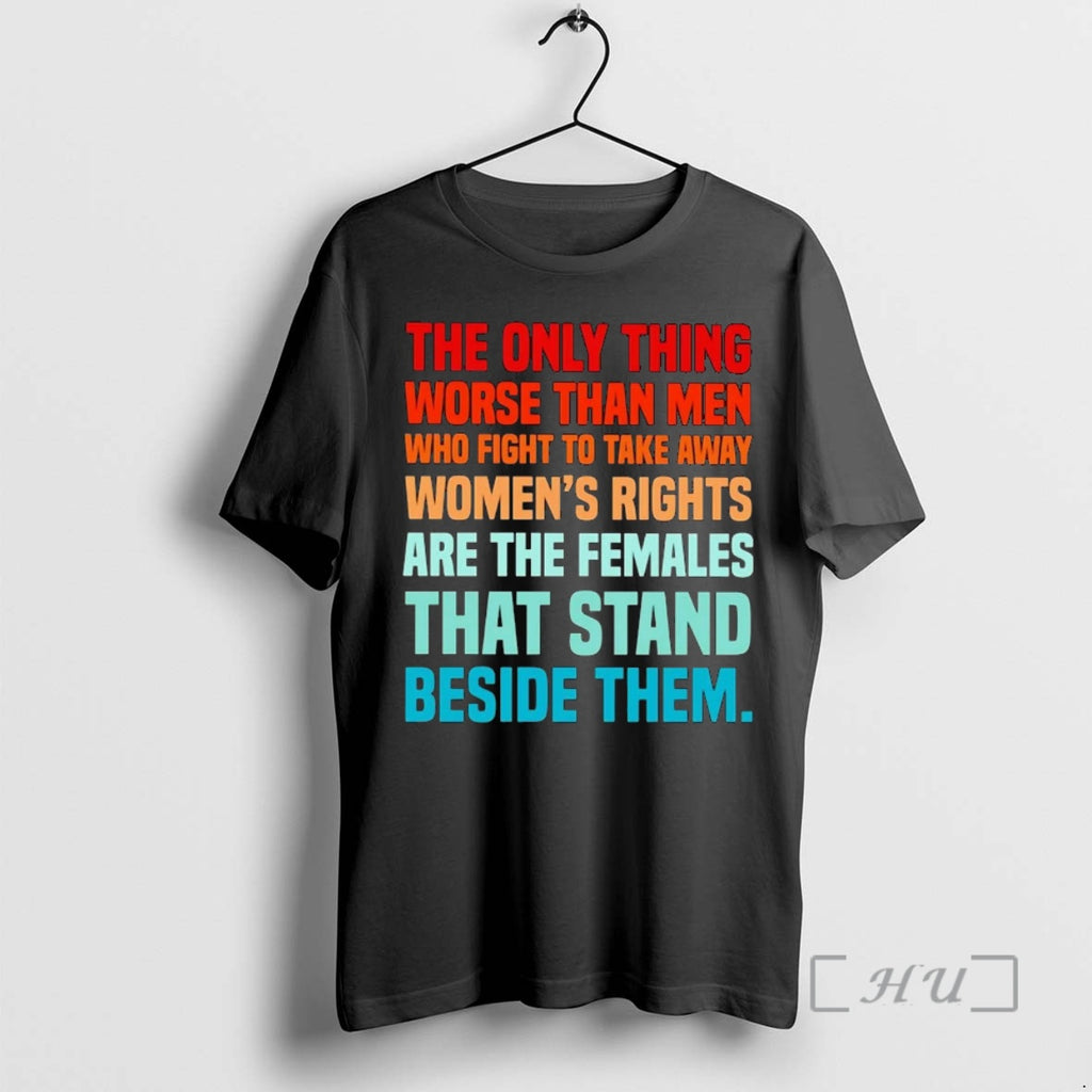 Officials The Only Thing Worse Than Men Fight To Take Away Womens Rights Are Females Shirt Hoodie Sweatshirt