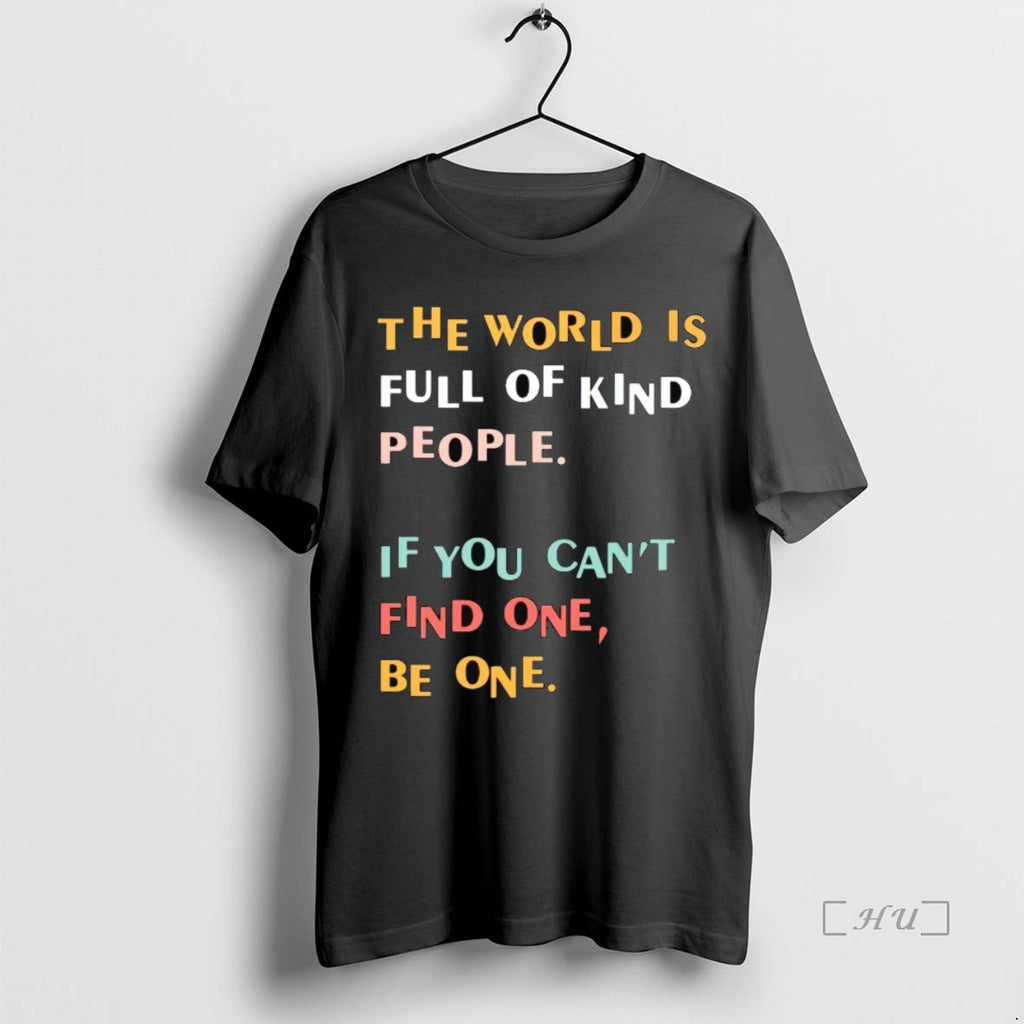 Officials The World Is Full Of Kind People If You Cant Find One Be One Shirt Hoodie Sweatshirt | PurePodTees.com