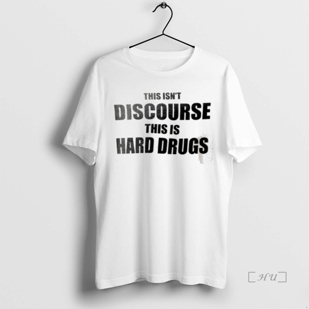 Officials This Isnt Discourse This Is Hard Drugs Shirt Hoodie Sweatshirt | PurePodTees.com