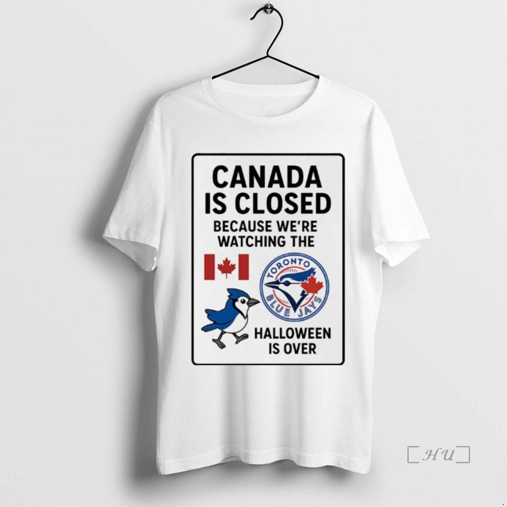 Officials Toronto Blue Jays Canada Is Closed Because Were Watching The Halloween Is Over Premium Shirt Hoodie Sweatshirt