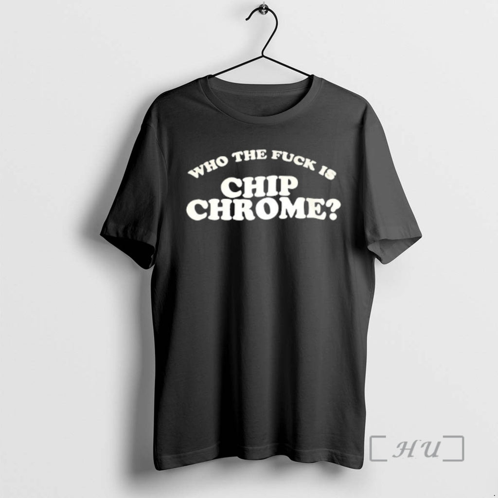 Officials Who The Fuck Is Chip Chrome Shirt Hoodie Sweatshirt | PurePodTees.com