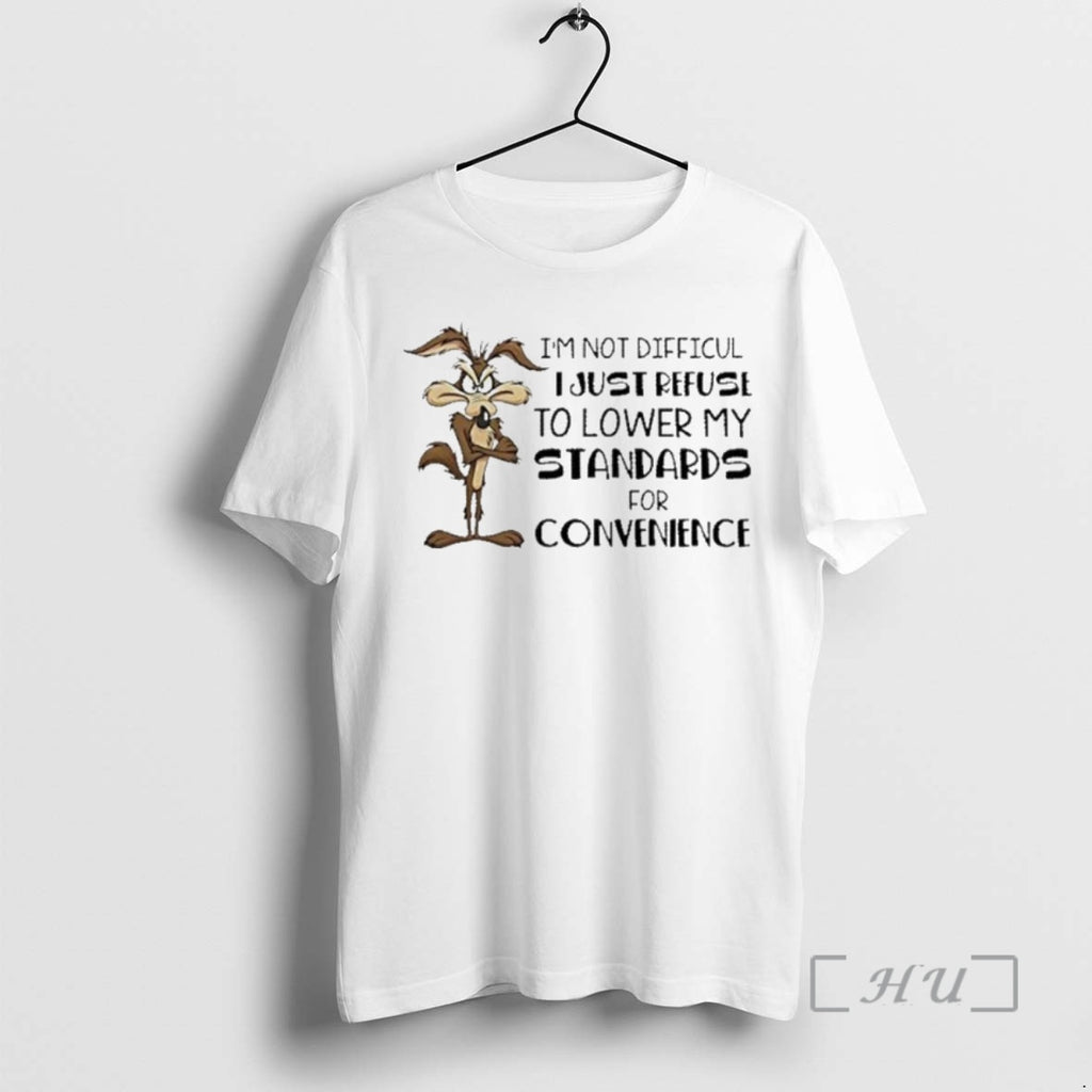 Officials Wile E Coyote Im Not Difficult I Just Refuse To Lower My Standards For Shirt Hoodie Sweatshirt | PurePodTees.com