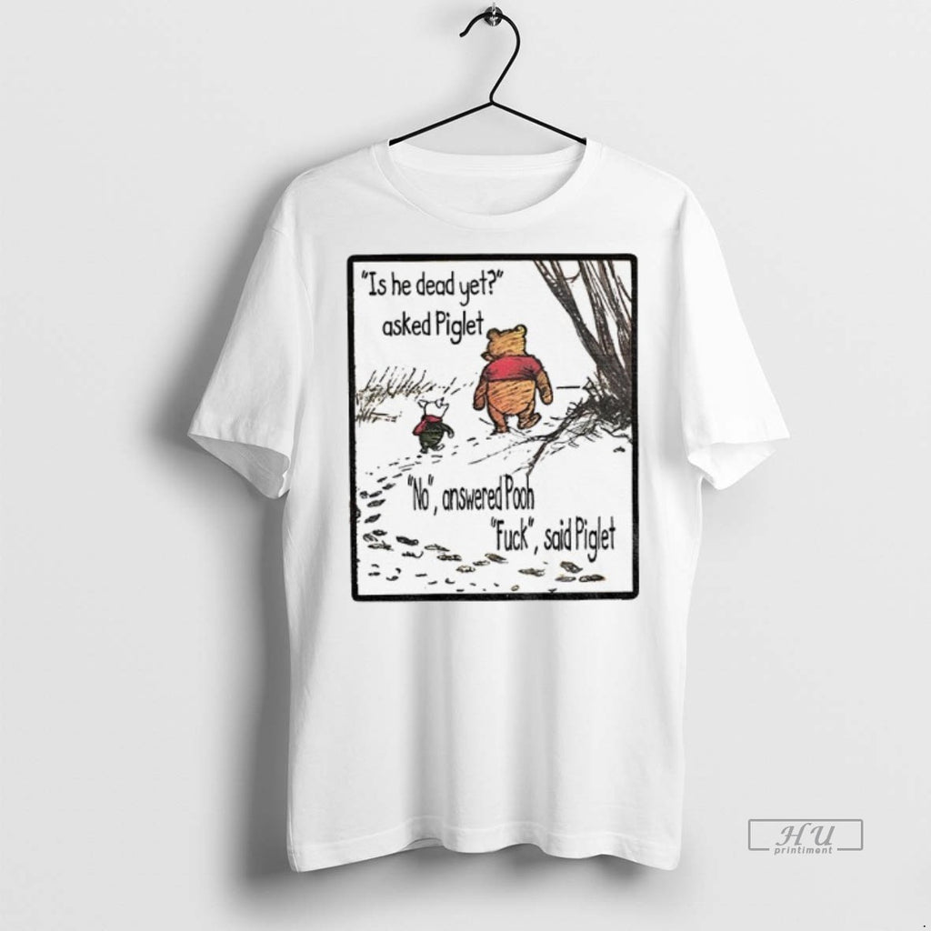 Officials Winnie The Pooh And Piglet Is He Dead Yet Asked Piglet No Answered Pooh Shirt Hoodie Sweatshirt | PurePodTees.com