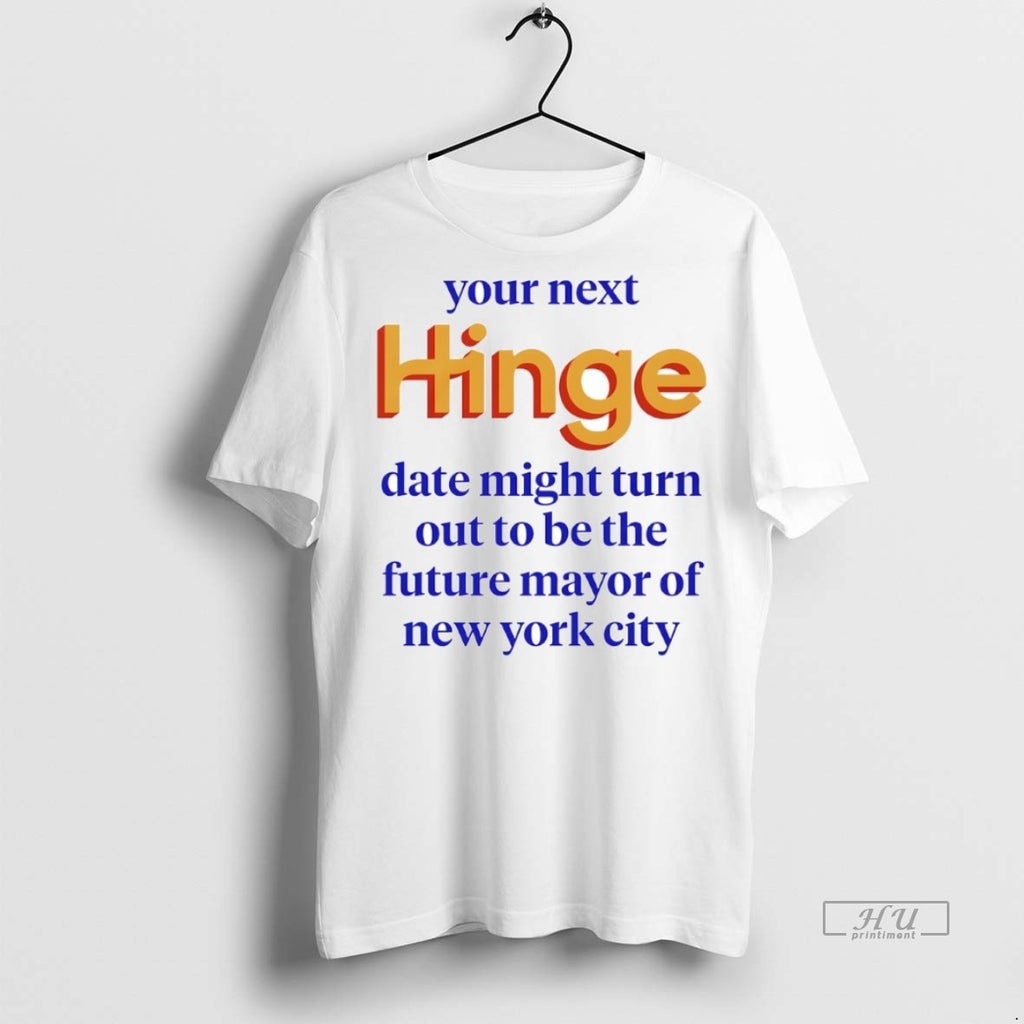 Officials Your Next Hinge Date Might Turn Out To Be The Future Mayor Of New Shirt Hoodie Sweatshirt | PurePodTees.com