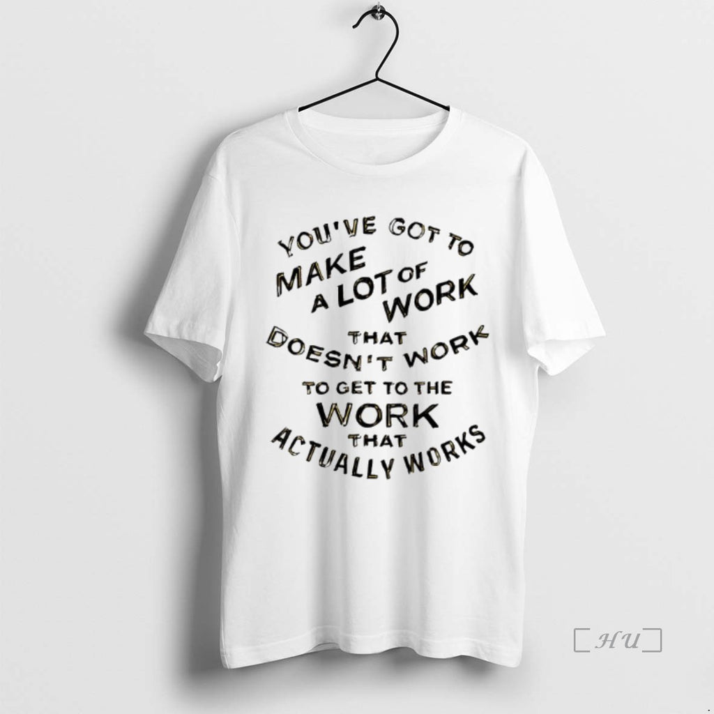 Officials Youve Got To Make A Lot Of Work That Doesnt Work Premium T Shirts Hoodie Sweatshirt | PurePodTees.com