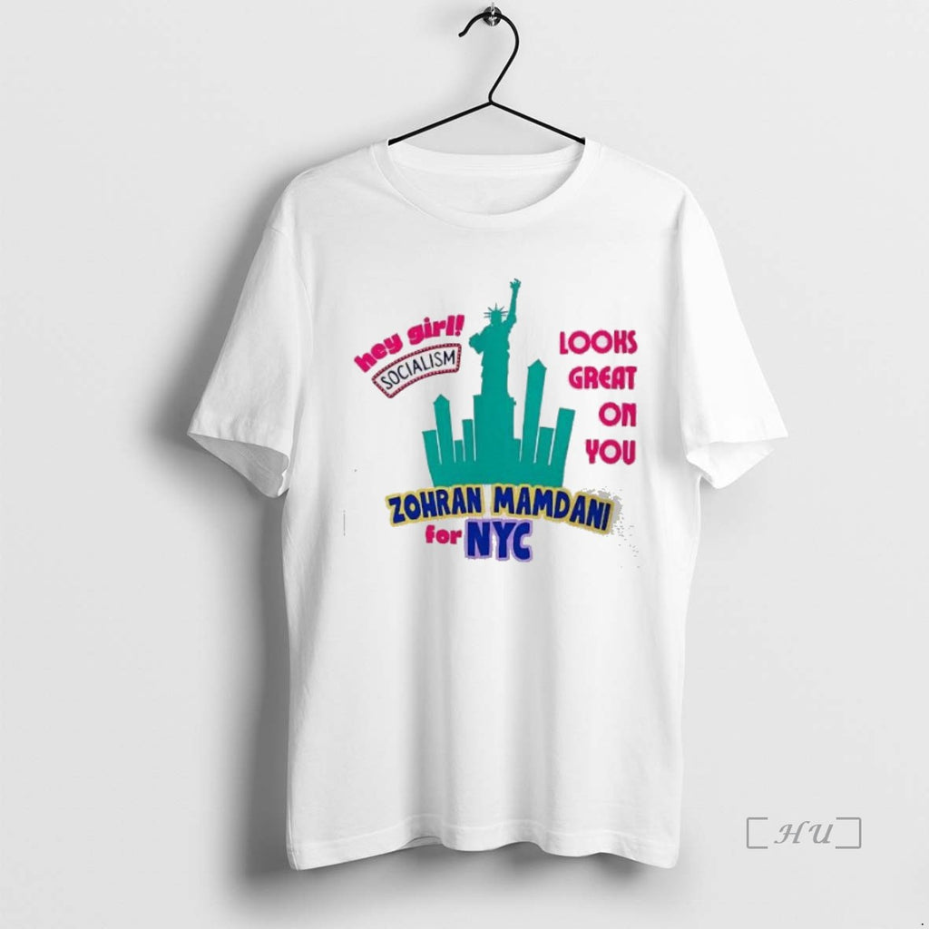 Officials Zohran Mamdani For New York City Hey Girl Socialism Looks Great On You Premium Shirt Hoodie Sweatshirt
