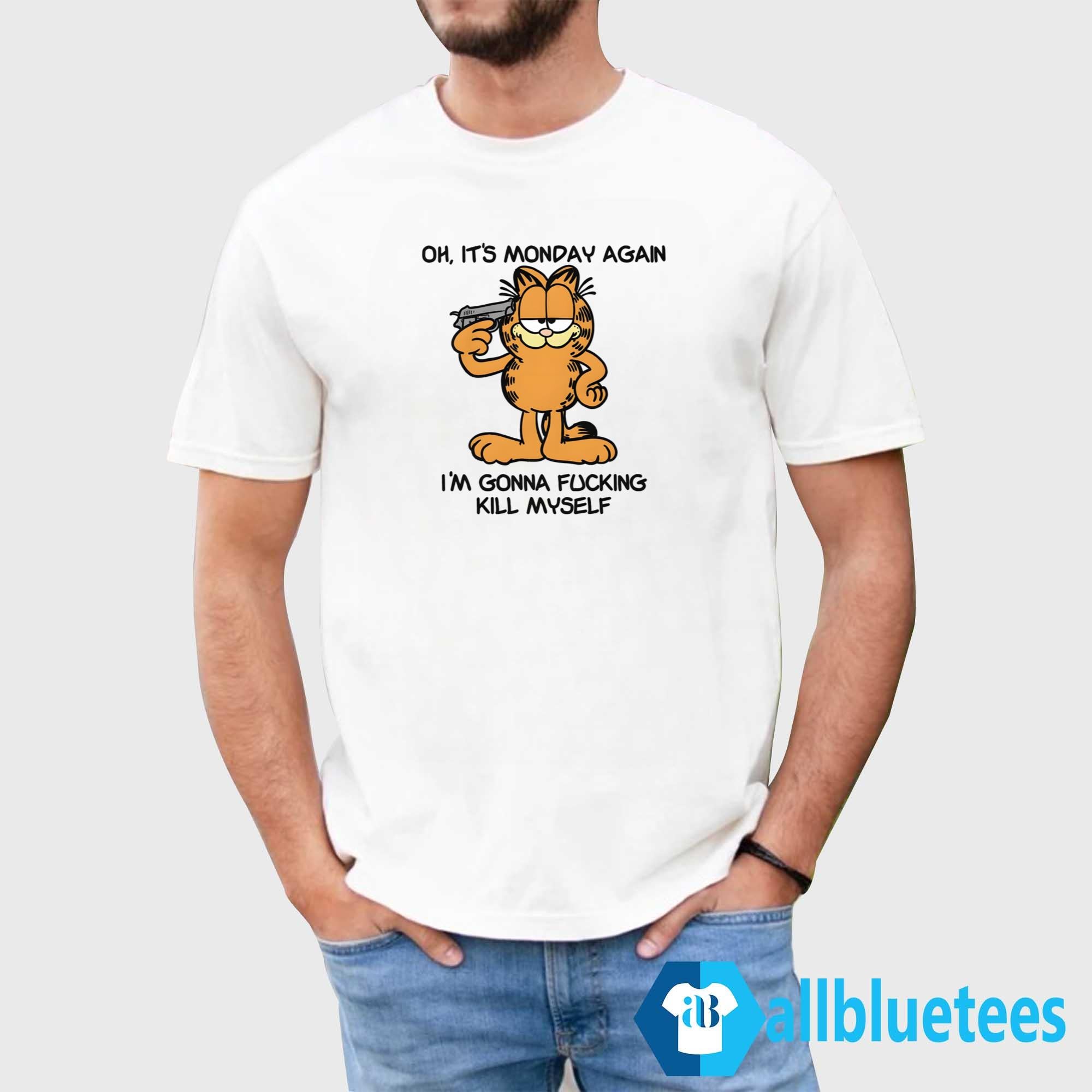 Garfield Oh It’s Monday Again I’m Gonna Fucking Kill Myself Shirt