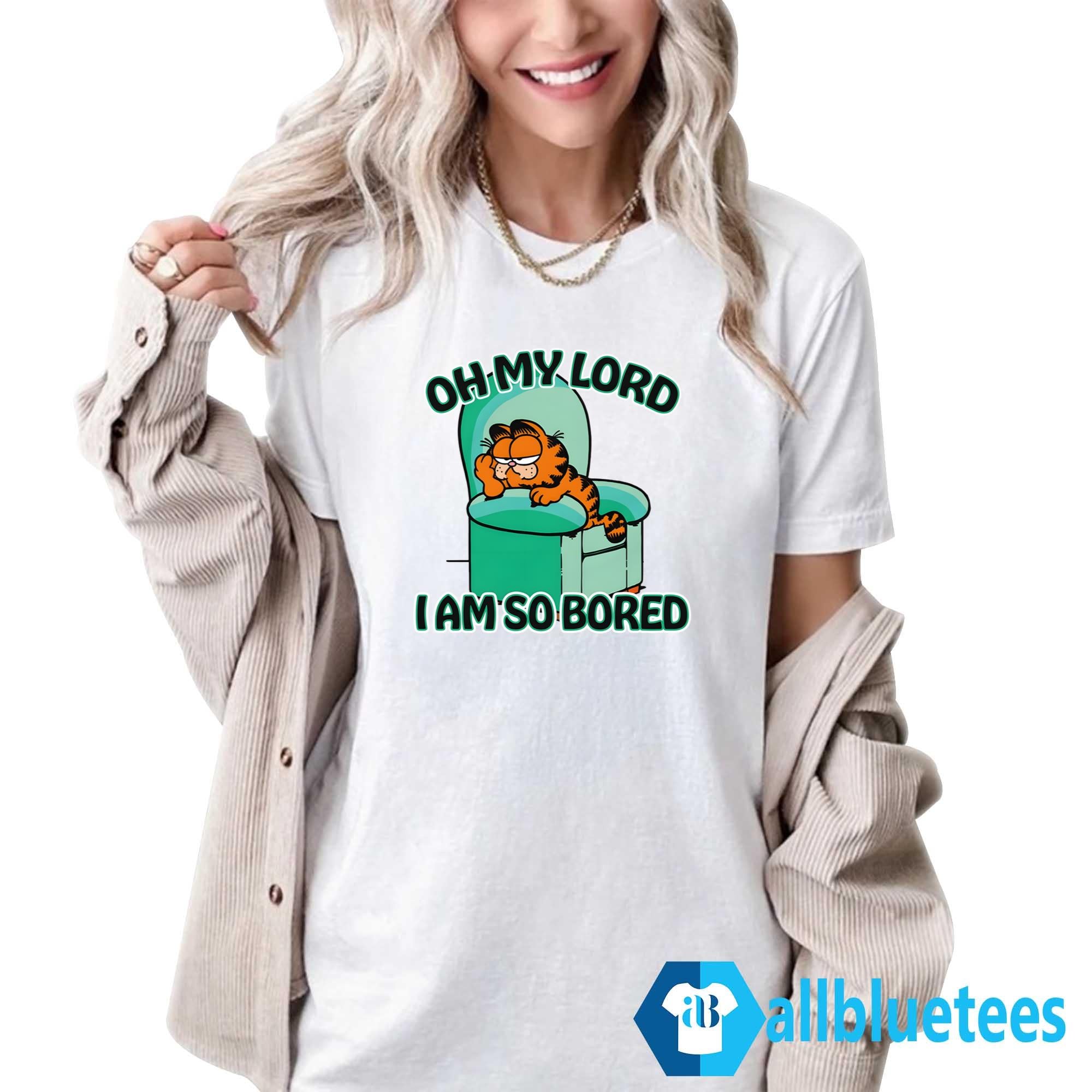 Oh My Lord I Am So Bored Shirt