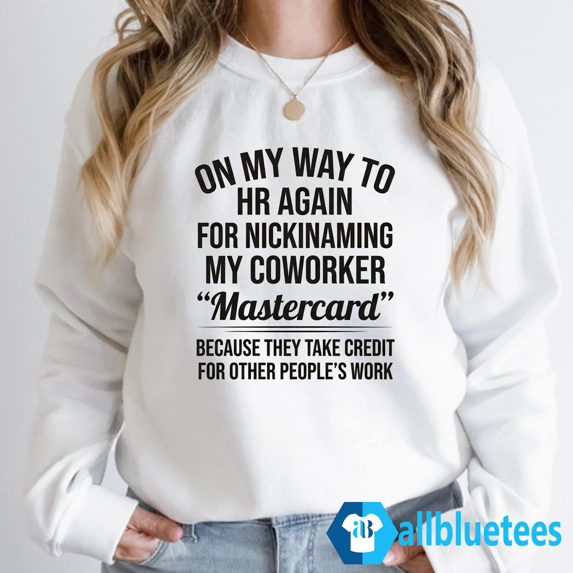 On My Way To HR Again For Nicknaming My Coworker Mastercard Shirt
