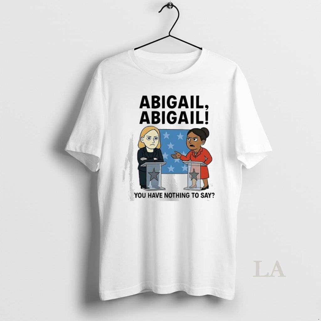 Original Abigail Abigail You Have Nothing To Say Shirt Hoodie Sweatshirt | PurePodTees.com