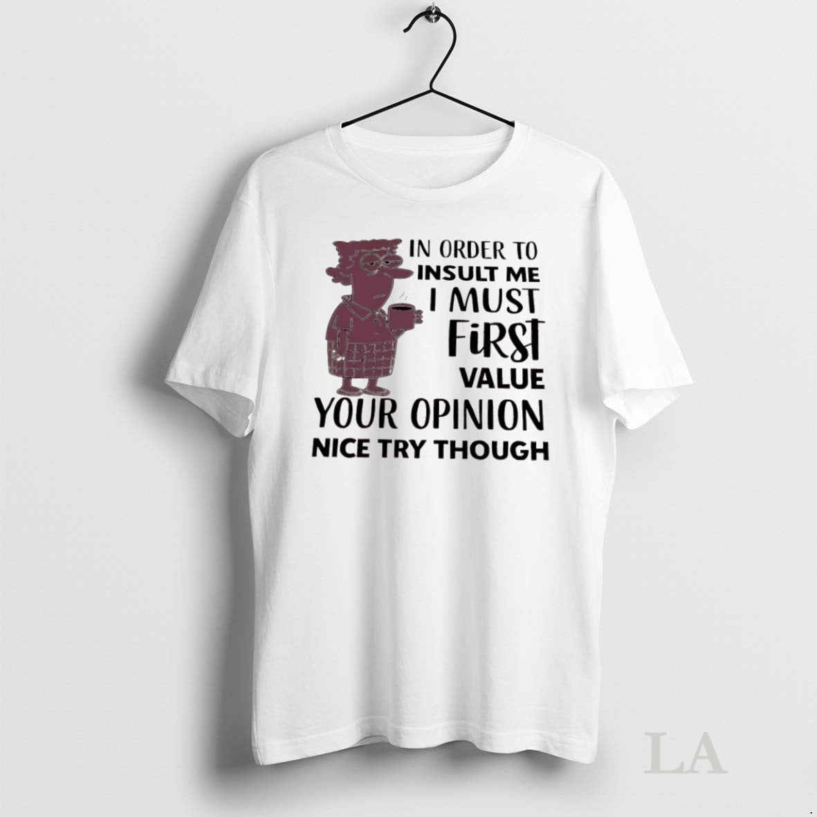 Original Aunty Acid In Order To Insult Me I Must First Value Your Opinion Nice Shirt Hoodie Sweatshirt | PurePodTees.com
