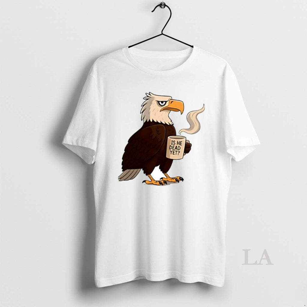 Original Awesome Eagle Coffee Is He Dead Yet