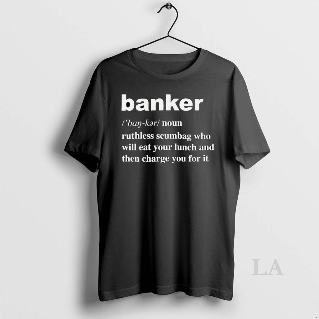 Original Banker Definition Meaning Ruthless Scumbag Who Will Eat Your Lunch Shirt Hoodie Sweatshirt | PurePodTees.com