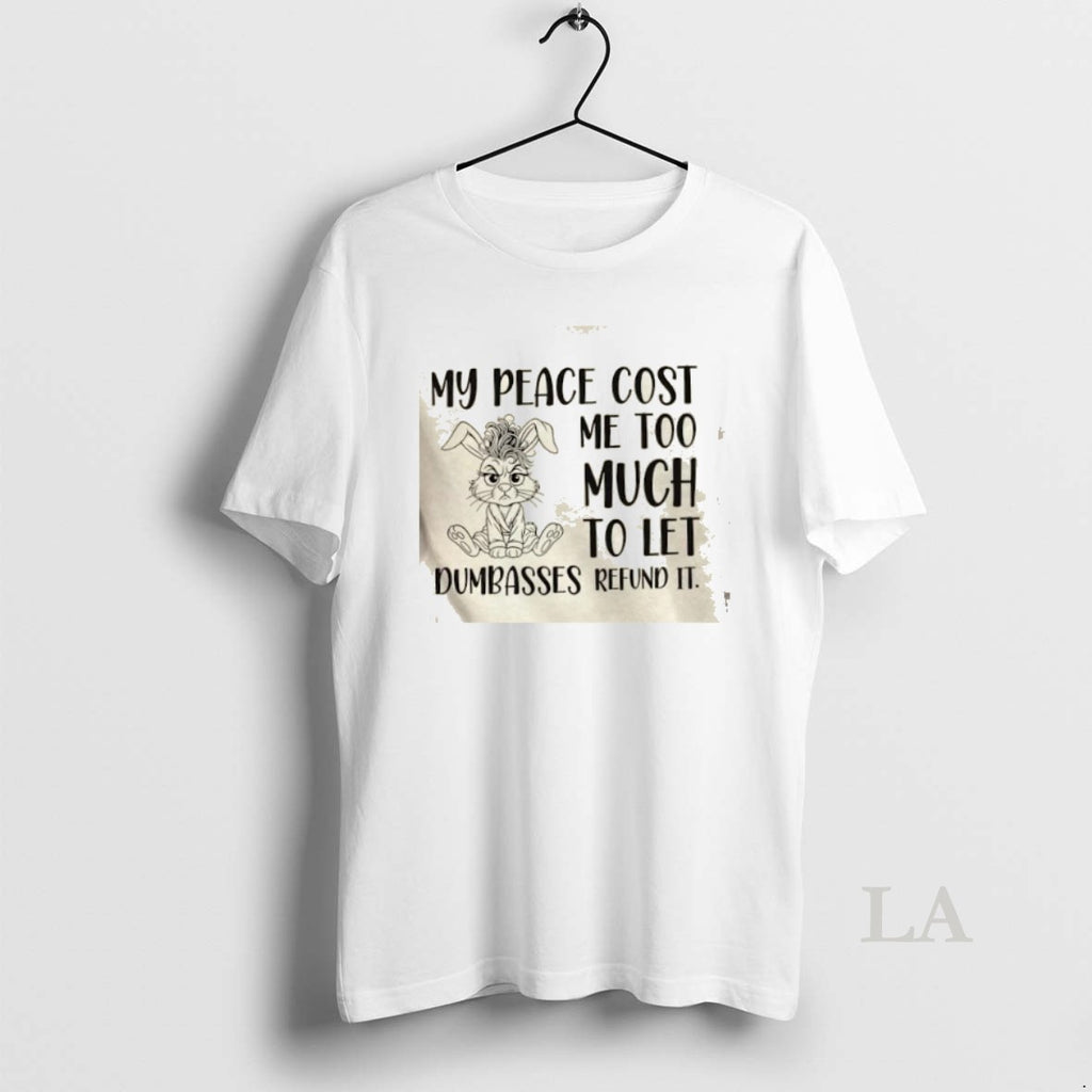 Original Bunny My Peace Cost Me Too Much To Let Dumbasses Refund It Shirt Hoodie Sweatshirt | PurePodTees.com