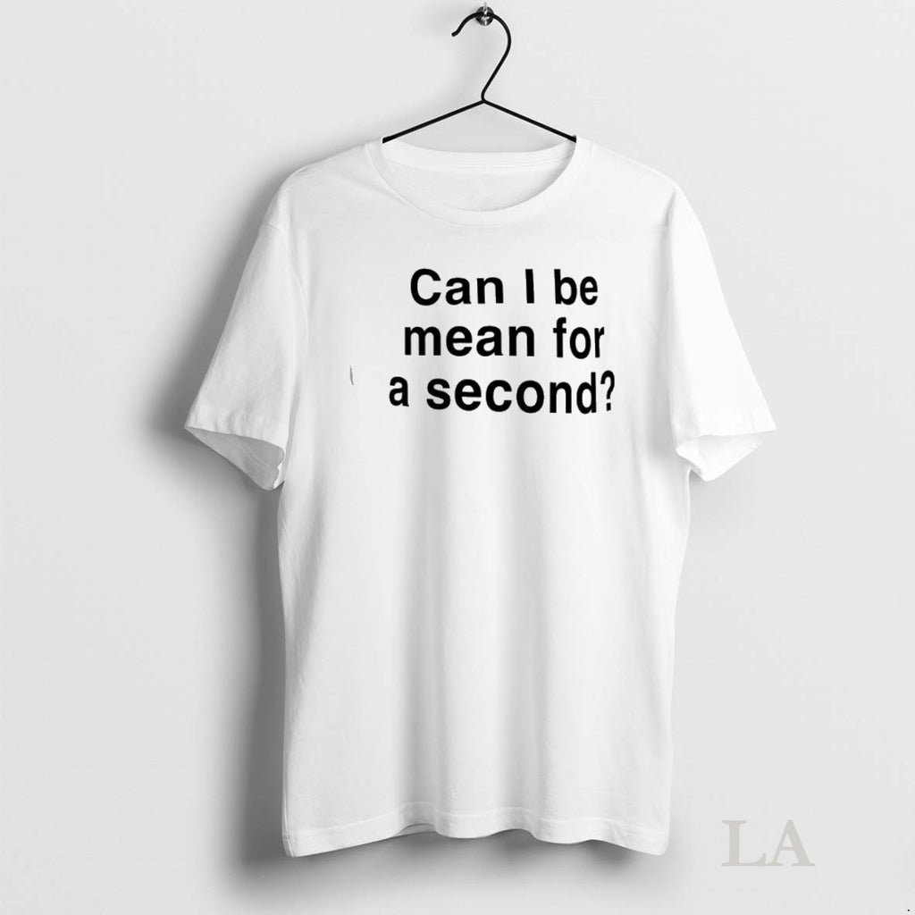 Original Can I Be Mean For A Second Shirt Hoodie Sweatshirt | PurePodTees.com