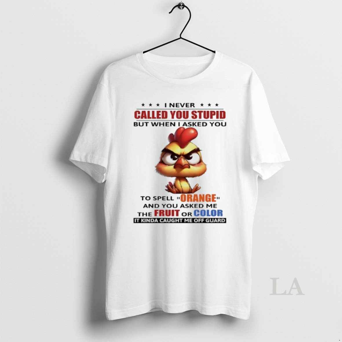 Original Chicken I Never Called You Stupid But When I Asked You To Spell Orange Shirt Hoodie Sweatshirt | PurePodTees.com