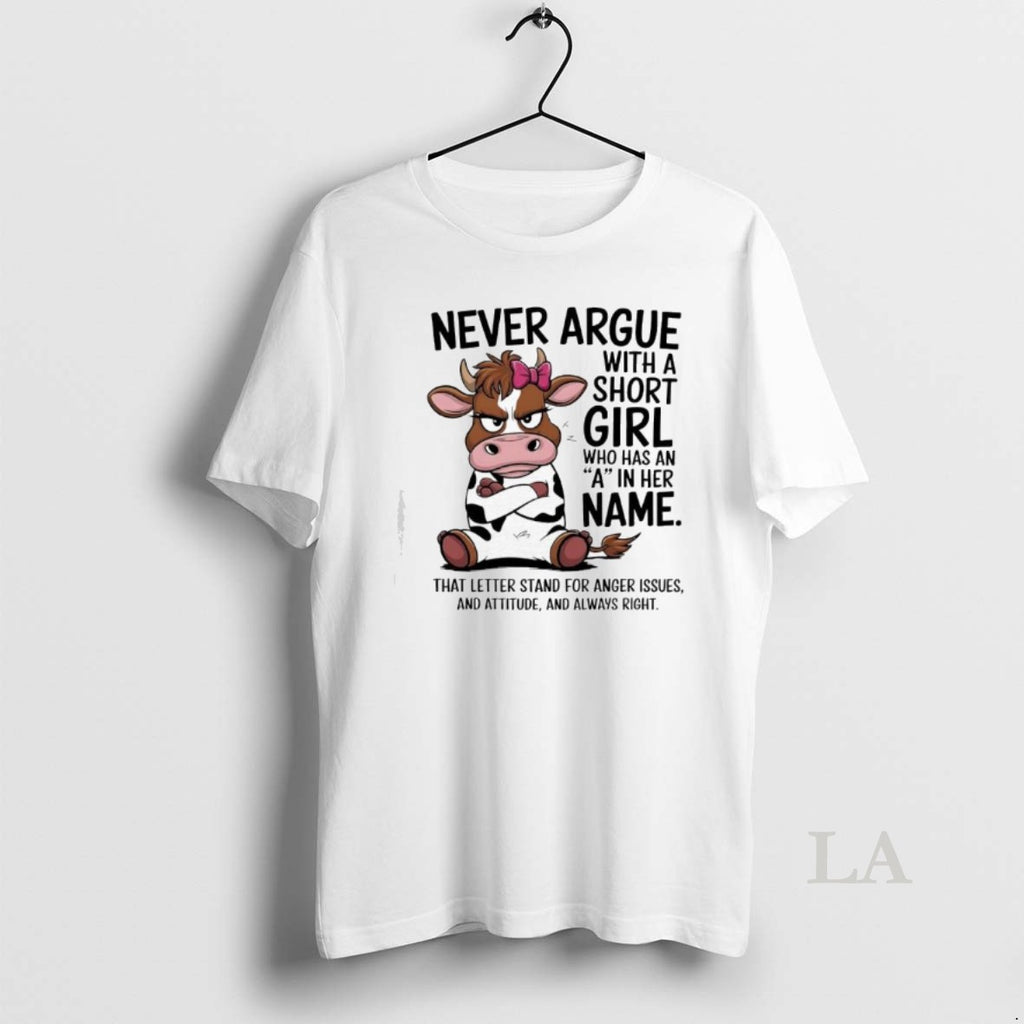 Original Cow Never Argue With A Short Girl Who Has An A In Her Name Shirt Hoodie Sweatshirt | PurePodTees.com