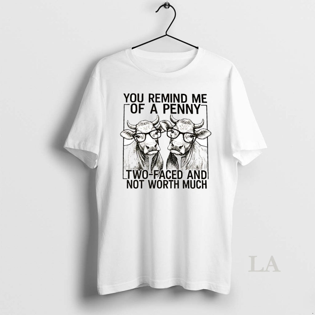 Original Cow You Remind Me Of A Penny Two Faced And Not Worth Much Shirt Hoodie Sweatshirt | PurePodTees.com