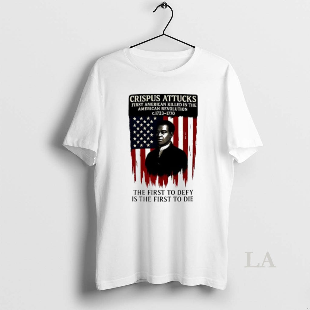 Original Crispus Attucks The First To Defy Is The First To Die First American Killed Shirt Hoodie Sweatshirt
