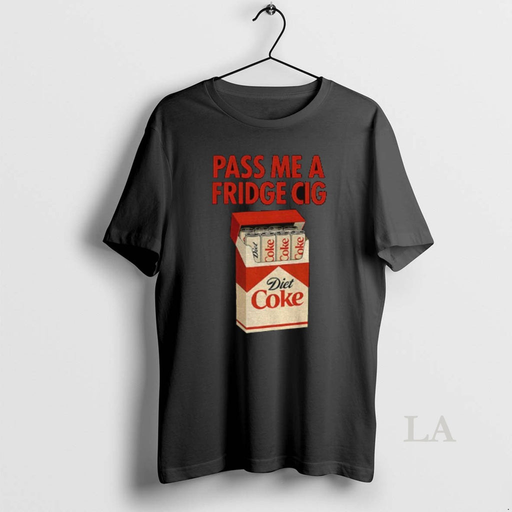 Original Diet Coke Pass Me A Fridge Cig Funny Shirt Hoodie Sweatshirt | PurePodTees.com