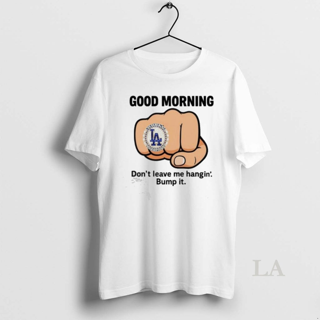Original Dodgers Good Morning Dont Leave Me Hangin Bump It Shirt Hoodie Sweatshirt | PurePodTees.com