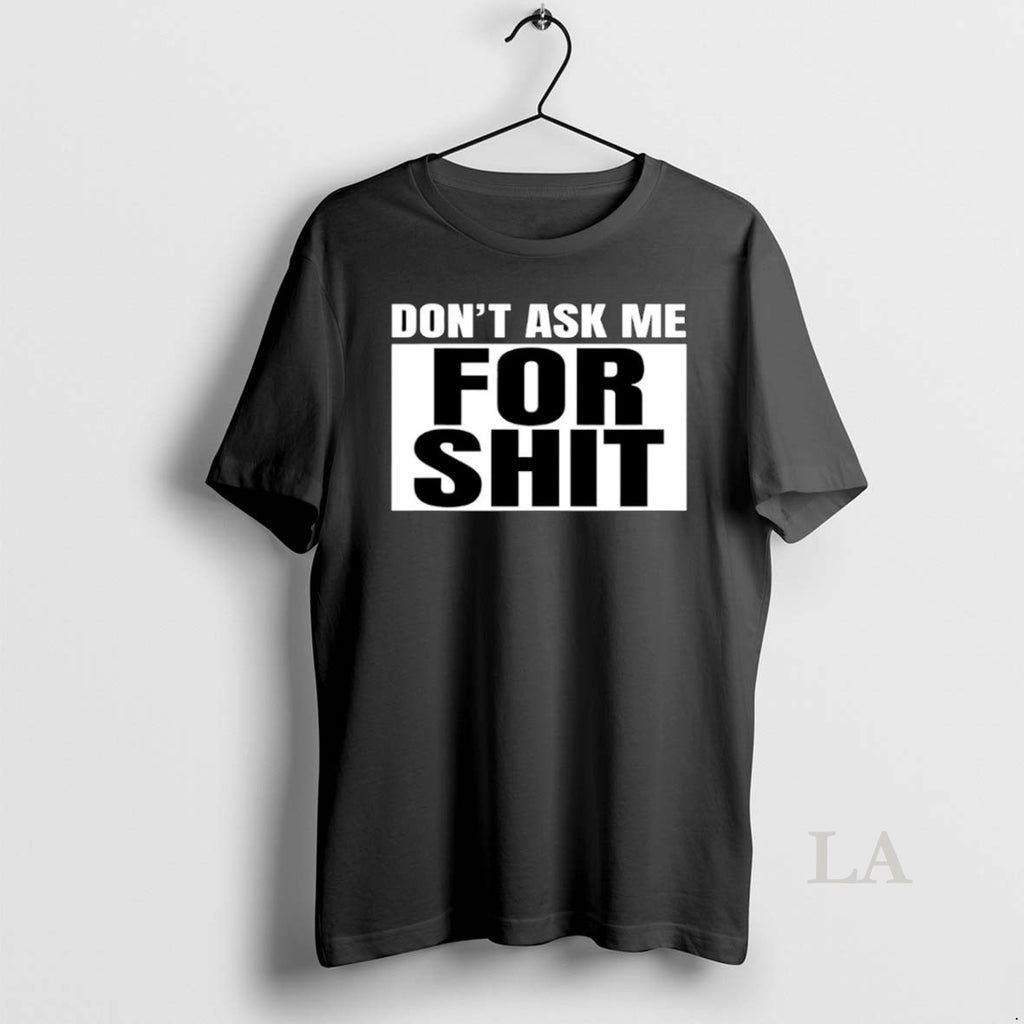 Original Dont Ask Me For Shit Shirt Hoodie Sweatshirt | PurePodTees.com