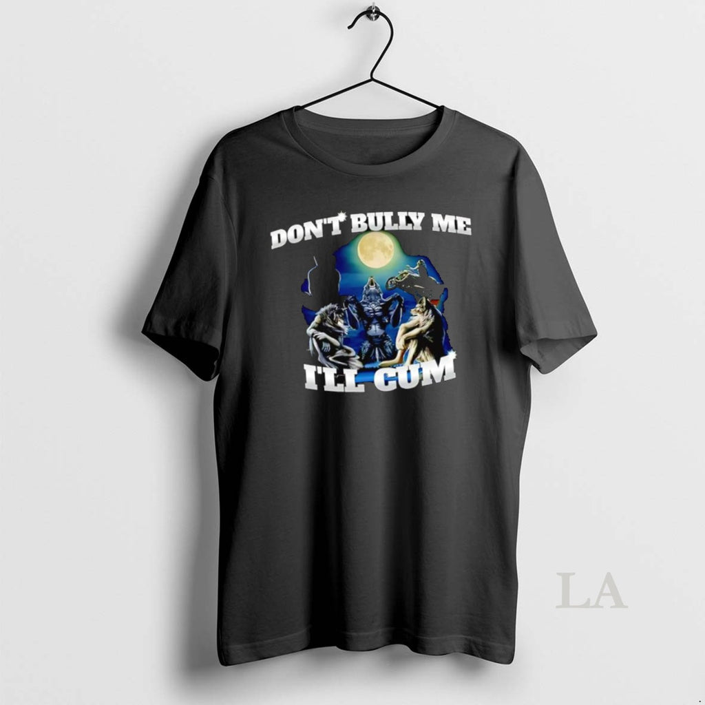 Original Dont Bully Me Ill Cum Wolves Under A Full Moon Graphic Shirt Hoodie Sweatshirt | PurePodTees.com