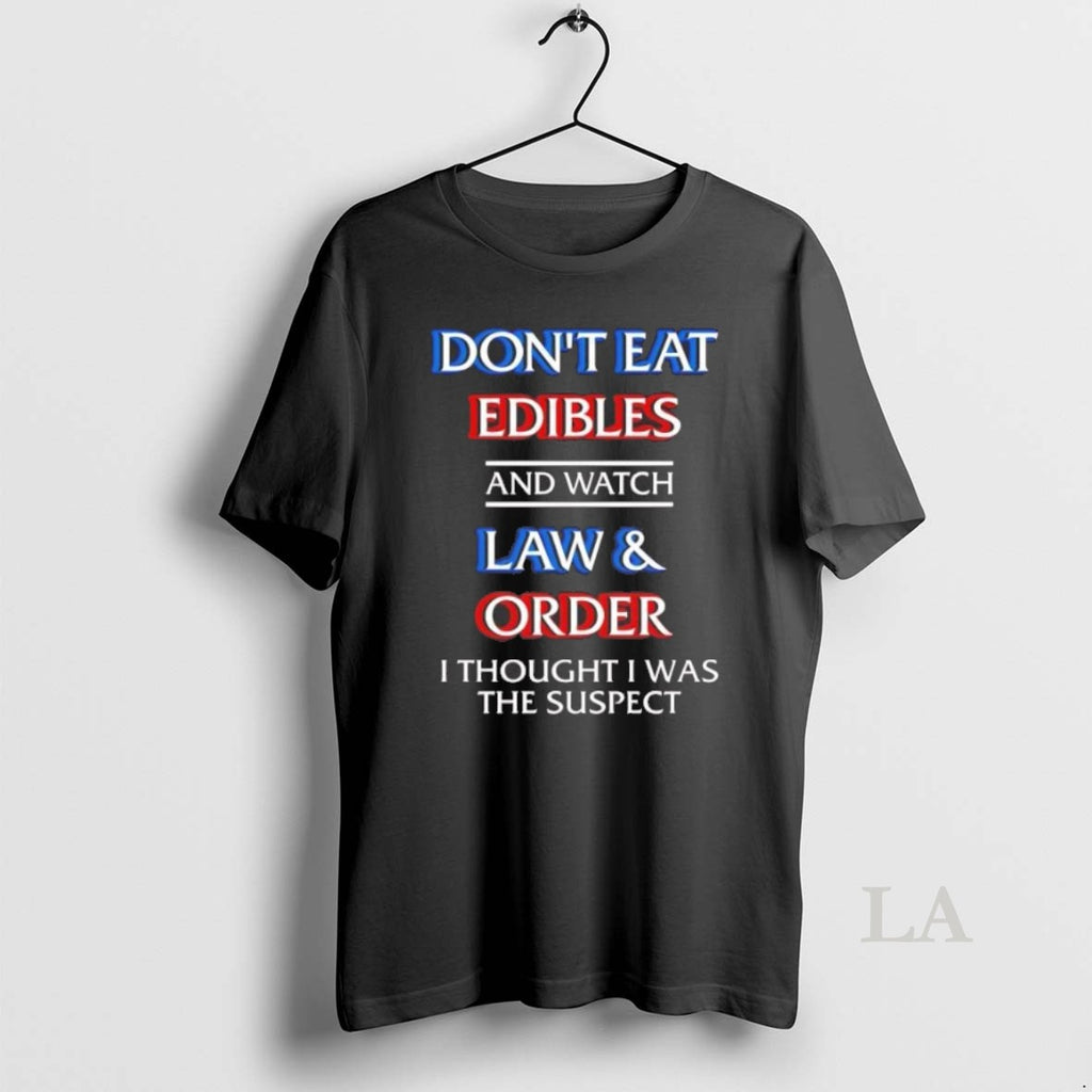 Original Dont Eat Edibles And Watch Law Order I Thought I Was The Suspect