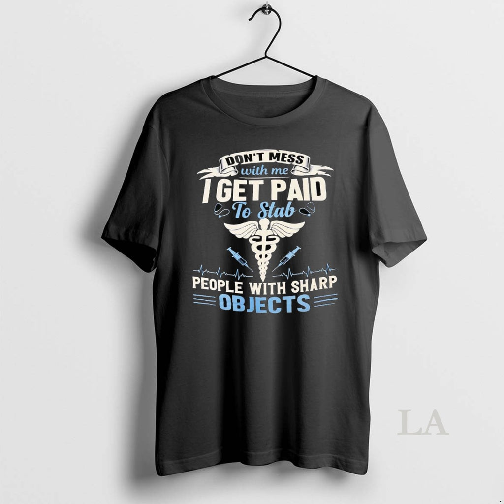 Original Dont Mess With Me I Get Paid To Stab People With Sharp Objects Shirt Hoodie Sweatshirt | PurePodTees.com