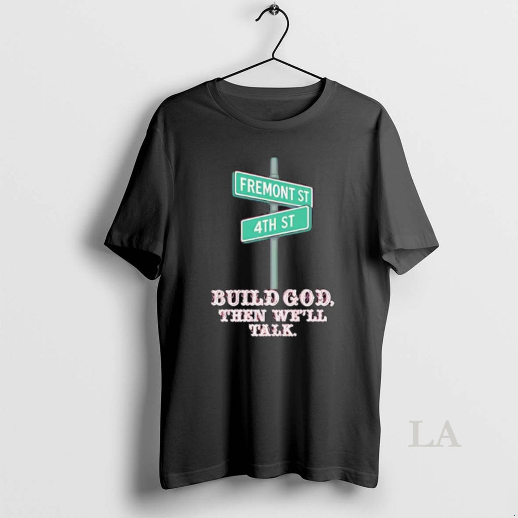 Original Fremont St 4th St Build God Then Well Talk Shirt Hoodie Sweatshirt | PurePodTees.com